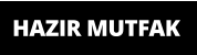 HAZIR MUTFAK