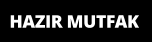 HAZIR MUTFAK